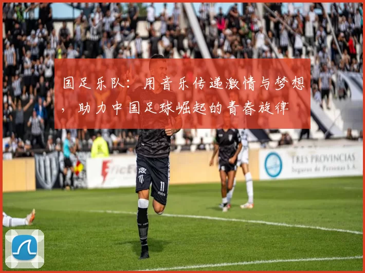 国足乐队：用音乐传递激情与梦想，助力中国足球崛起的青春旋律