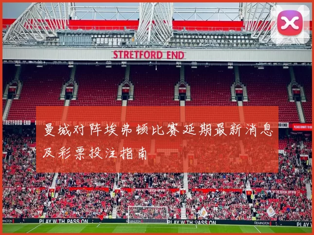 曼城对阵埃弗顿比赛延期最新消息及彩票投注指南