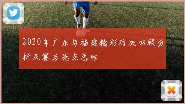 2020年广东与福建精彩对决回顾分析及赛后亮点总结