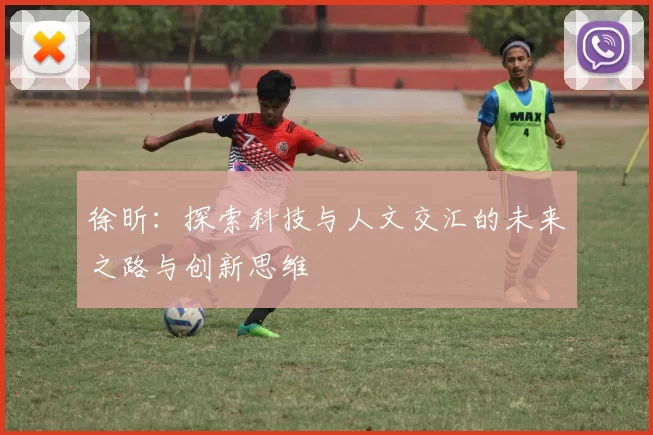 徐昕：探索科技与人文交汇的未来之路与创新思维