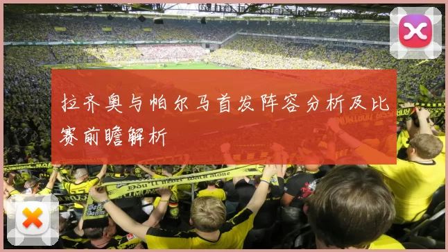 拉齐奥与帕尔马首发阵容分析及比赛前瞻解析